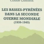 Vient de paraître. LES BASSES-PYRENEES DANS LA SECONDE GUERRE MONDIALE (1939 - 1945). C. LAHARIE